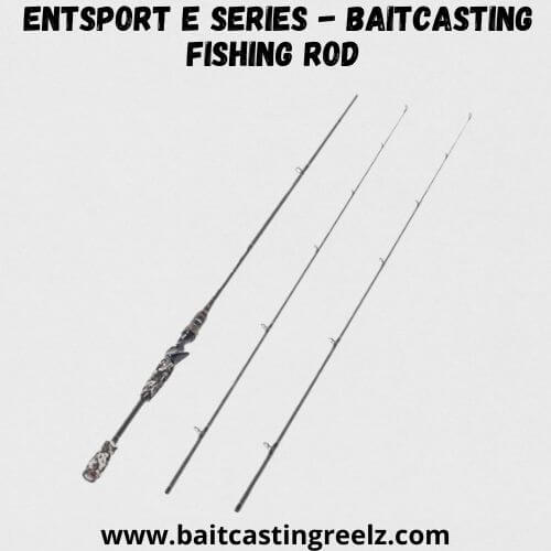 Entsport E Series - Baitcasting Fishing Rod