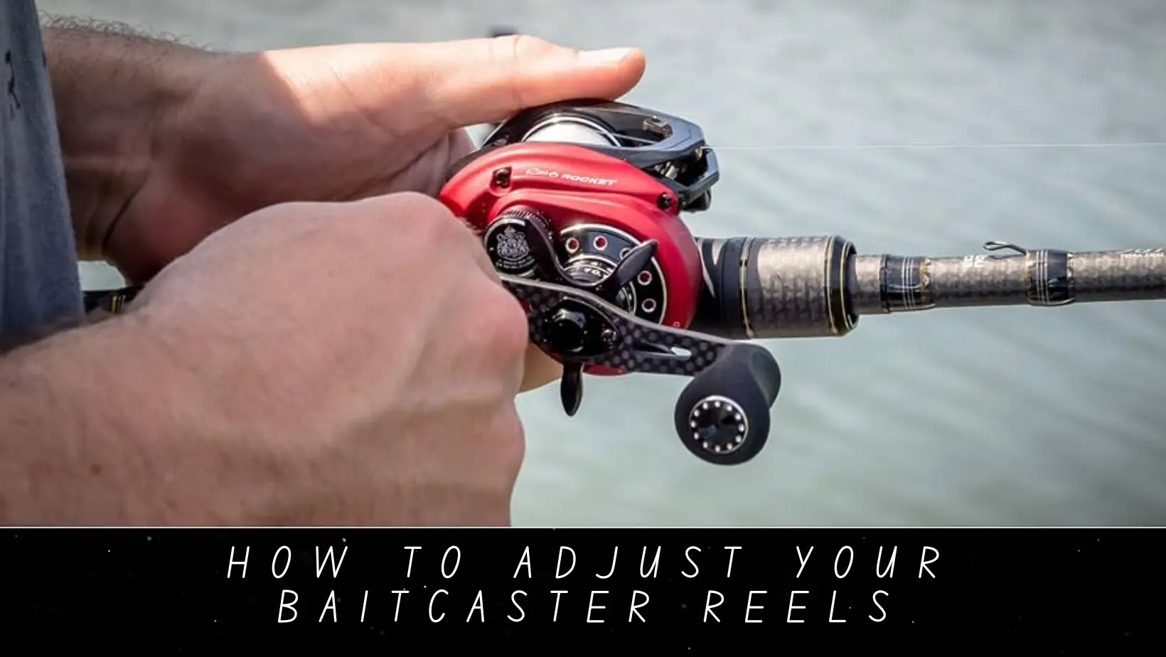 How To Adjust Your Baitcaster Reels